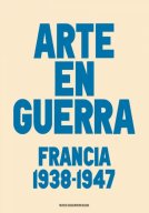 El Arte en Guerra. Francia 1938-1947